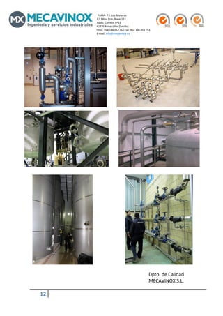                                                                                                  PAMA‐ P.I. Los Moreros                                                                                                                                               
                                                                                                    C/. Mina Prin, Nave 151                                                                   
                                                                                                    Apdo. Correos nº33                                                                           
                                                                                                    41870 Aznalcóllar (Sevilla)                                                                      
                                                                                                   Tfno.: 954 136 052 /54 Fax: 954 136 051 /53 
                                                                                                    E‐mail: info@mecavinox.es 
     

     
     
     
     
     
     
                                                                    
                                                               
                            
     
     
     
                                                                
     
     
     




                                                                                                                                                                                                                                
 
                                                                                                       Dpto. de Calidad 
                                                                                                       MECAVINOX S.L. 

               12             
     
 