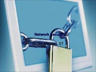 Network Security
Susilo Aribowo, ST

 