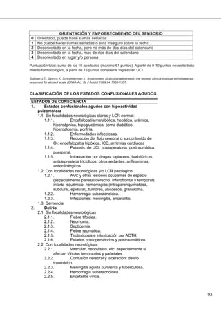 93
Puntuación total: suma de los 10 apartados (máximo 67 puntos). A partir de 8-10 puntos necesita trata-
miento farmacológico, a partir de 15 puntos considerar ingreso en UCI.
Sullivan J.T., Sykora K, Schneiderman J., Assessment of alcohol withdrawal: the revised clinical institute withdrawal as-
sessment for alcohol scale (CIWA-Ar). Br J Addict 1989;84 1353-1357.
CLASIFICACIÓN DE LOS ESTADOS CONFUSIONALES AGUDOS
 