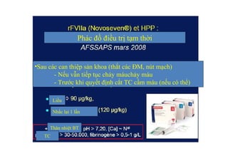 Phác đồ điều trị tạm thời 
•Sau các can thiệp sản khoa (thắt các ĐM, nút mạch) 
- Nếu vẫn tiếp tục chảy máuchảy máu 
- Trước khi quyết định cắt TC cầm máu (nếu có thể) 
Liều 
Nhắc lại 1 lần 
Thân nhiệt BT 
TC 
 