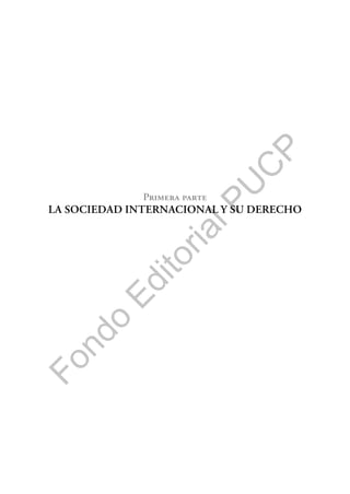 F
o
n
d
o
E
d
i
t
o
r
i
a
l
P
U
C
P
Primera parte
LA SOCIEDAD INTERNACIONAL Y SU DERECHO
 