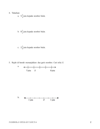 NOMBOR & OPERASI TAHUN 6 2
4. Tukarkan:
a. 5
3
4
juta kepada nombor bulat.
b. 8
1
2
juta kepada nombor bulat.
c. 2
3
8
jut...