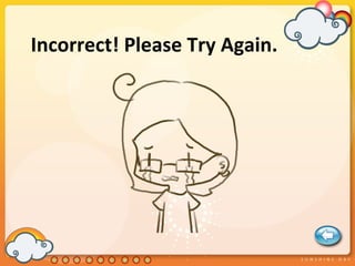 Incorrect! Please Try Again.
 