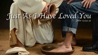 Just As I Have Loved You
John 13:34-35
 