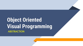 Object Oriented
Visual Programming
ABSTRACTION
 