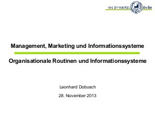 Management, Marketing und Informationssysteme
Organisationale Routinen und Informationssysteme

Leonhard Dobusch
28. November 2013

 
