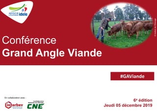 6e édition
Jeudi 05 décembre 2019
Conférence
Grand Angle Viande
©Institutdel’Elevage
En collaboration avec :
#GAViande
 