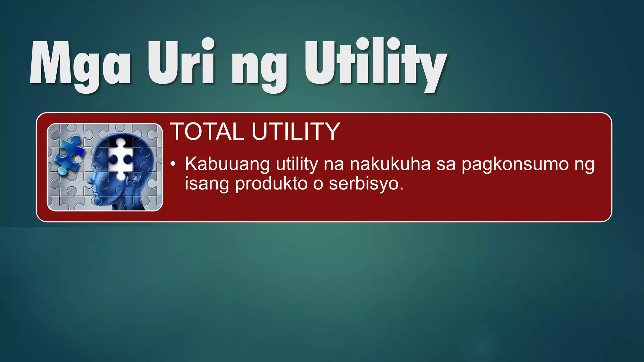 Mga Uri ng Utility
TOTAL UTILITY
• Kabuuang utility na nakukuha sa pagkonsumo ng
isang produkto o serbisyo.
MARGINAL UTILITY
• Karagdagang utility na matatamo sa pagkonsumo
ng isang karagdagang yunit ng produkto o
serbisyo
www.facebook.com/gjcArPanEkonomiks
 