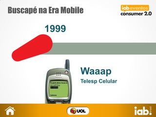 Buscapé na Era Mobile
1999
Waaap
Telesp Celular
 