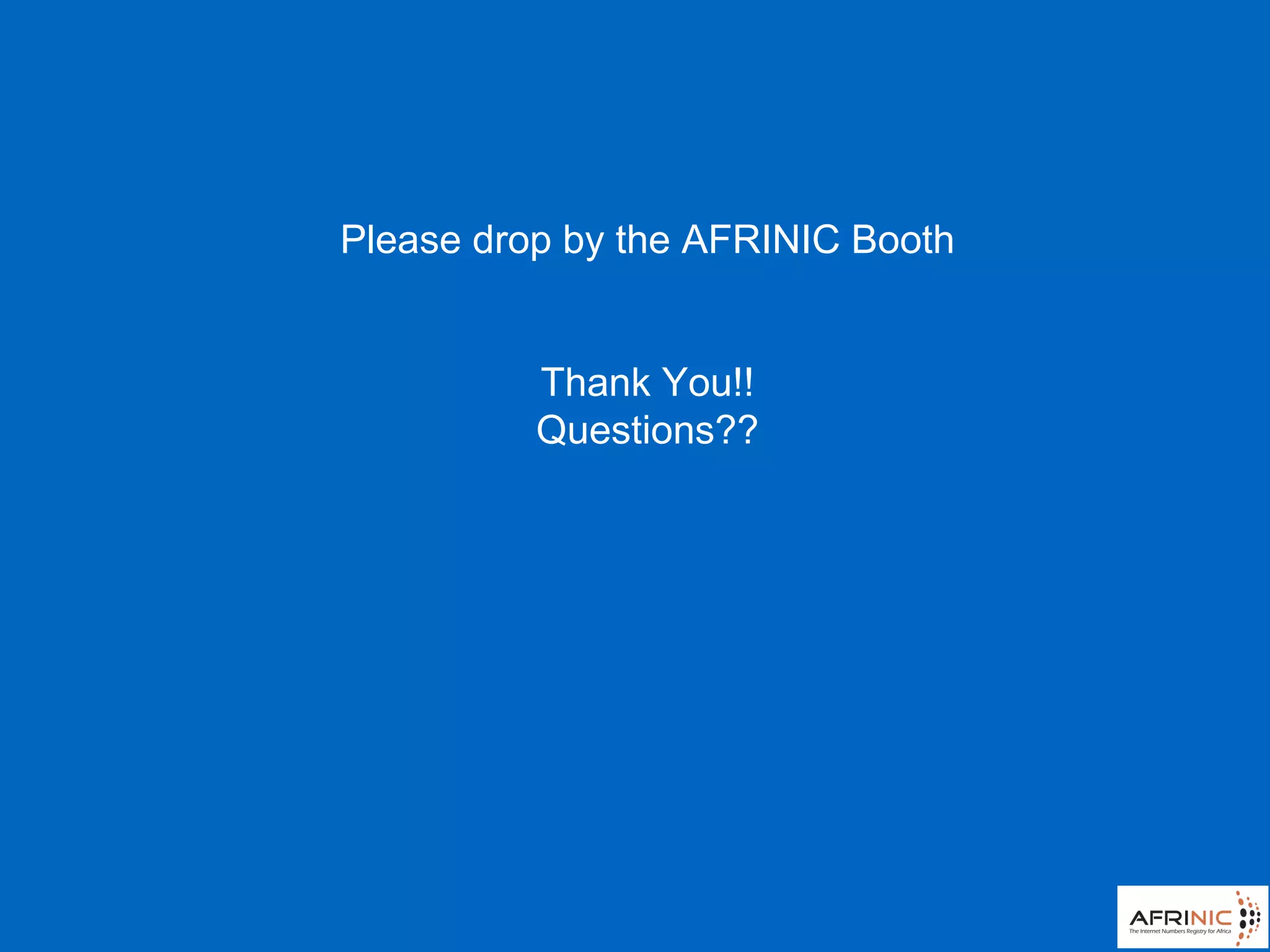 Please drop by the AFRINIC Booth
Thank You!!
Questions??
 