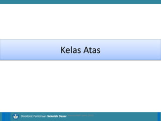 14/04/2021 10
14/04/2021 10
14/04/2021 10
Direktorat Pembinaan Sekolah Dasar
Kelas Atas
ilham/LPMP Jatim 2018
 