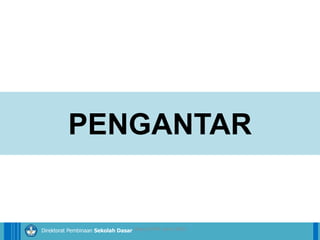 14/04/2021 3
14/04/2021 3
14/04/2021 3
Direktorat Pembinaan Sekolah Dasar
14/04/2021 3
14/04/2021 3
14/04/2021 3
Direktorat Pembinaan Sekolah Dasar
PENGANTAR
ilham/LPMP Jatim 2018
 