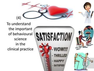 (4)
To understand
the important
of behavioural
science
in the
clinical practice
 