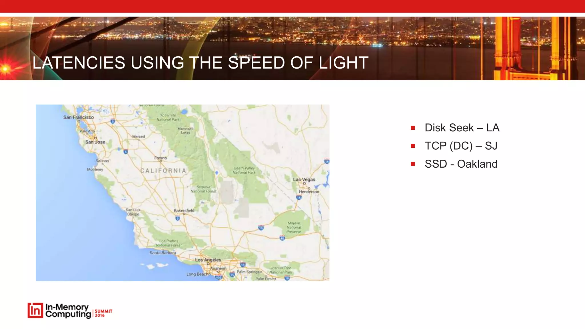 LATENCIES USING THE SPEED OF LIGHT
 Disk Seek – LA
 TCP (DC) – SJ
 SSD - Oakland
 