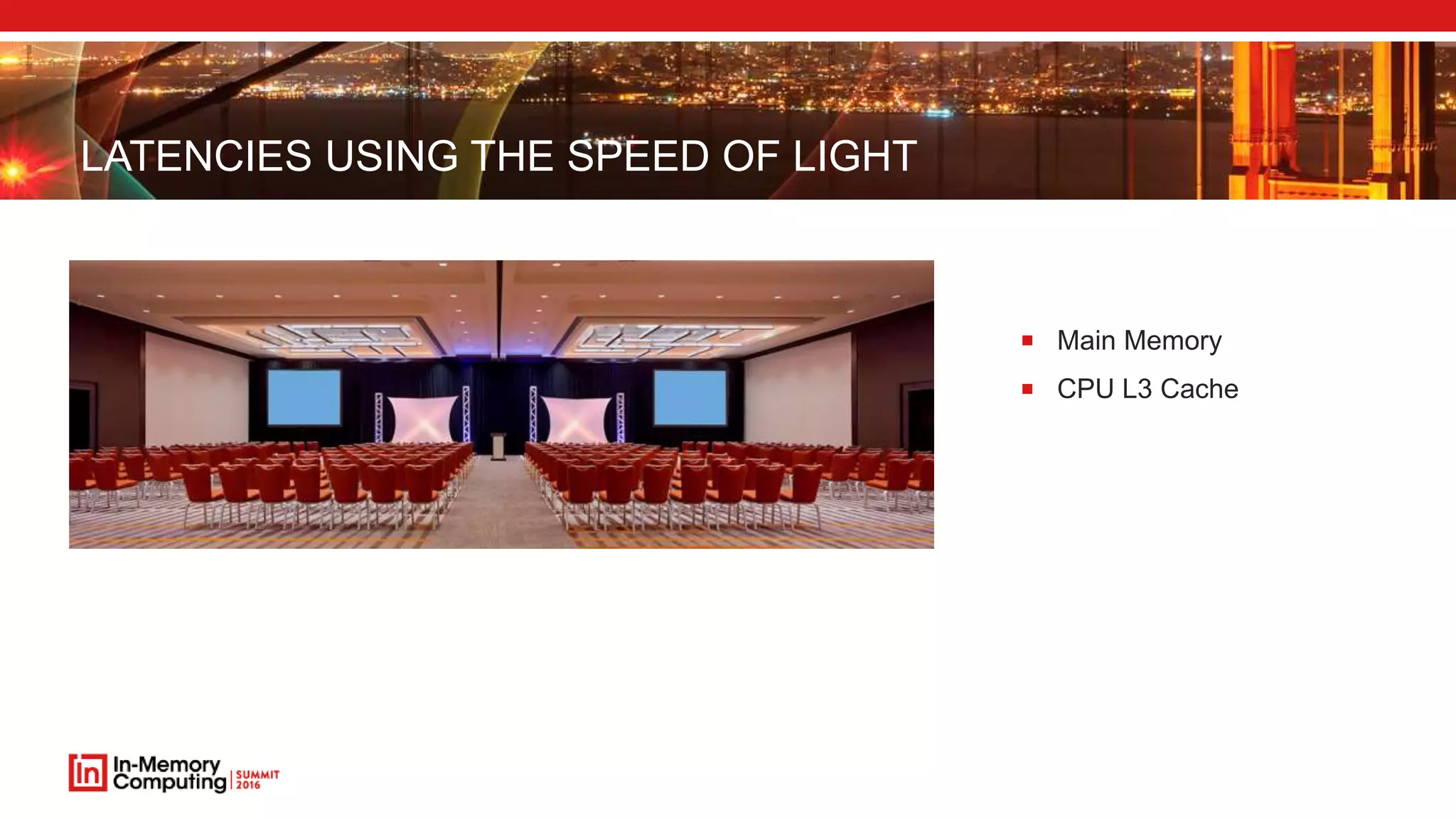 LATENCIES USING THE SPEED OF LIGHT
 Main Memory
 CPU L3 Cache
 