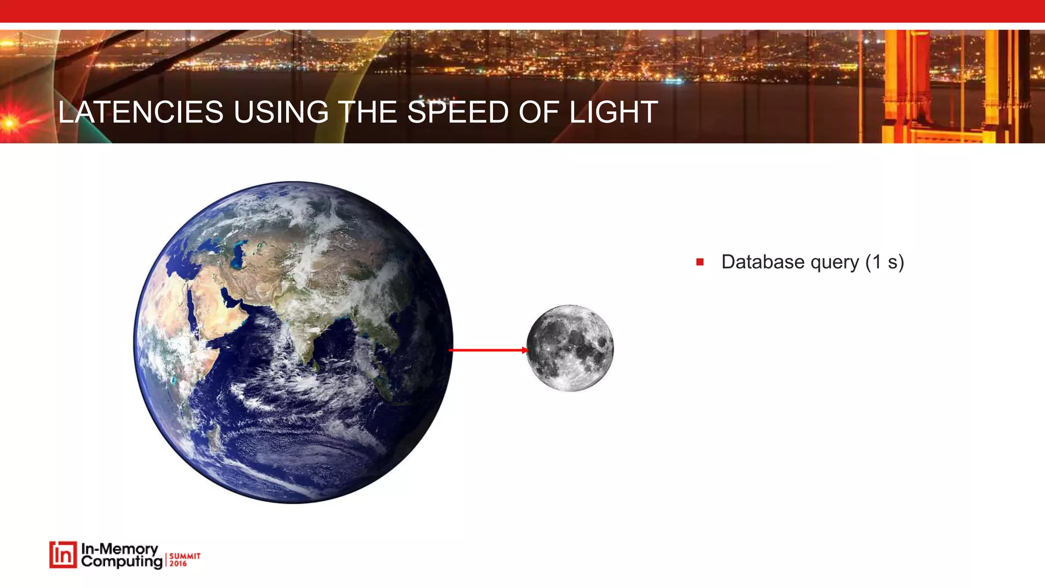 LATENCIES USING THE SPEED OF LIGHT
 Database query (1 s)
 