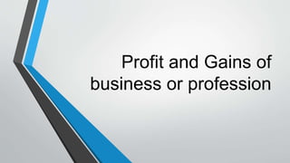 Profit and Gains of
business or profession
 