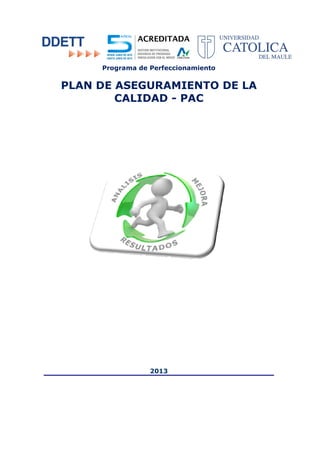 Programa de Perfeccionamiento

PLAN DE ASEGURAMIENTO DE LA
CALIDAD - PAC

2013

 