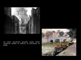 Los planos panorámicos generales pueden ofrecer variaciones notables de distancia, de profundidad, de detalle. 