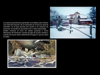 Los planos panorámicos generales se emplean para ofrecer una vista del conjunto, de un escenario en el que se ubica la narración, en el que ocurrirá una acción o un conjunto de acciones, en donde se encuentra uno o varios personajes. Suelen incluirse al inicio de ciertas acciones o como elementos de transición cuando el lugar de acción cambia o cuando se busca ubicar claramente el lugar en que se ubica el relato. 