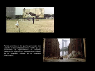Planos generales en los que los personajes son ubicados en escenarios específicos y en los que ya observamos la representación de acciones (observar un espectacular, mientras otros transitan en un escenario, transitar en un escenario determinado). 