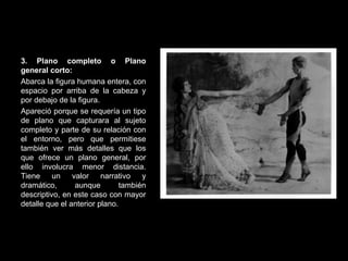 3. Plano completo o Plano general corto:  Abarca la figura humana entera, con espacio por arriba de la cabeza y por debajo de la figura. Apareció porque se requería un tipo de plano que capturara al sujeto completo y parte de su relación con el entorno, pero que permitiese también ver más detalles que los que ofrece un plano general, por ello involucra menor distancia. Tiene un valor narrativo y dramático, aunque también descriptivo, en este caso con mayor detalle que el anterior plano.  
