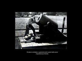 El plano completo o general-corto suele darle poca importancia al fondo. 