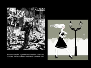 El plano completo o general-corto involucra un estudio completo del personaje en movimiento o en su acción. 