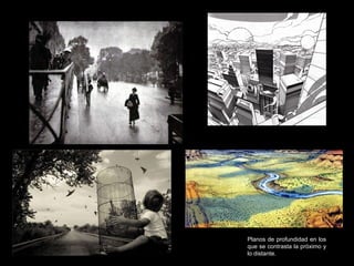 Planos de profundidad en los que se contrasta la próximo y lo distante. 