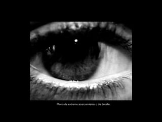 Plano de extremo acercamiento o de detalle. 