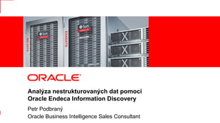 Analýza nestrukturovaných dat pomocí
               Oracle Endeca Information Discovery
               Petr Podbraný
1   |          Oracle Business Intelligence Sales Consultant
        © 2012 Oracle Corporation
 
