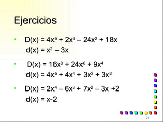 Ejercicios D(x) = 4x 5  + 2x 3  – 24x 2  + 18x d(x) = x 2  – 3x D(x) = 16x 8  + 24x 6  + 9x 4   d(x) = 4x 5  + 4x 4  + 3x 3  + 3x 2 D(x) = 2x 4  – 6x 3  + 7x 2  – 3x +2 d(x) = x-2 