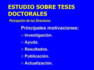 Principales motivaciones: Investigación. Ayuda. Resultados. Publicación. Actualización. ESTUDIO SOBRE TESIS DOCTORALES   Percepción de los Directores  