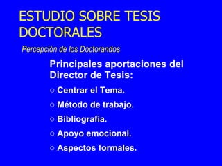 Principales aportaciones del Director de Tesis: Centrar el Tema. Método de trabajo. Bibliografía. Apoyo emocional. Aspectos formales. ESTUDIO SOBRE TESIS DOCTORALES   Percepción de los Doctorandos  