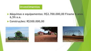 Investimentos
 Máquimas e equipamentos: R$2.700.000,00 Finame 6 anos
6,5% a.a.
 Construções: R$300.000,00
 