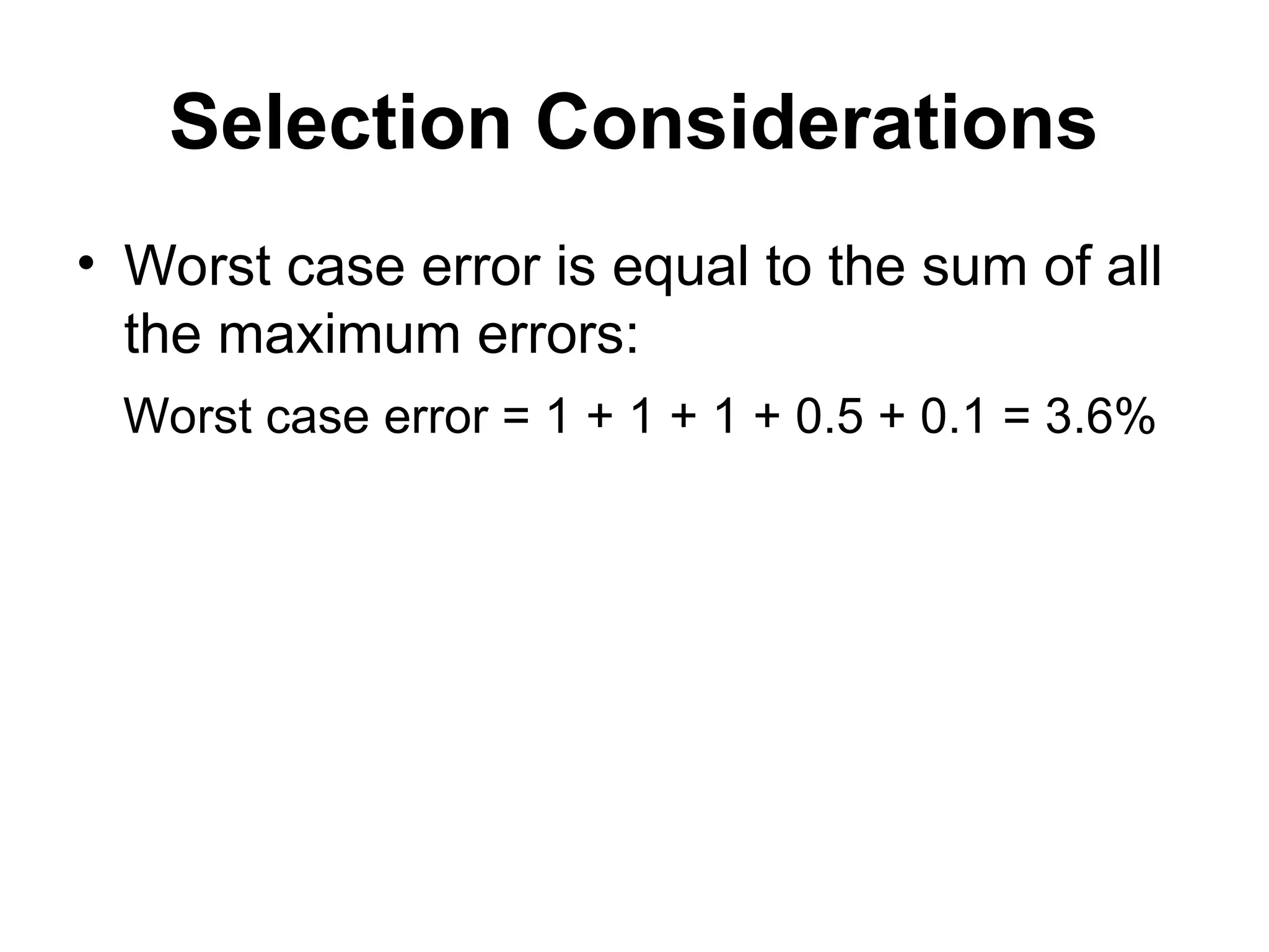 Selection Considerations
• Worst case error is equal to the sum of all
the maximum errors:
Worst case error = 1 + 1 + 1 + 0.5 + 0.1 = 3.6%
 