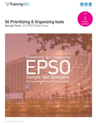 Prioritizing & Οrganizing Sample Tests 
EU EPSO Tests Series 
Copyright © 2013 Training4EU Team 
 