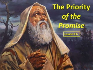The Priority
  of the
 Promise
   Lesson # 6
 