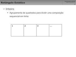 Retângulo Estático Inteiro Agrupamento de quadrados para dividir uma composição sequencial em linha: 1 2 3 ... 