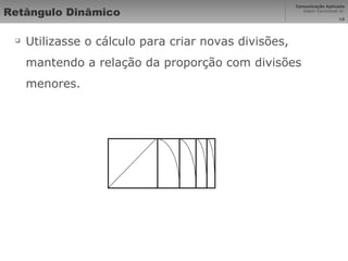 Retângulo Dinâmico Utilizasse o cálculo para criar novas divisões, mantendo a relação da proporção com divisões menores. 