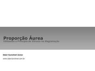 Proporção Áurea Utilizando o Princípio de Vitruvio na diagramação Odair Cavichioli Júnior www.odaircavichioli.com.br 
