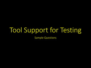 Tool Support for Testing
Sample Questions
 
