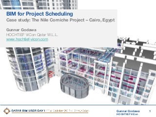 BIM for Project Scheduling
Case study: The Nile Corniche Project – Cairo, Egypt
Gunnar Godawa
HOCHTIEF ViCon Qatar W.L.L.
www.hochtief-vicon.com

Gunnar Godawa
HOCHTIEF ViCon

1

 