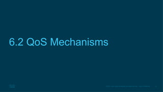 21
© 2016 Cisco and/or its affiliates. All rights reserved. Cisco Confidential
6.2 QoS Mechanisms
 
