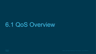 3
© 2016 Cisco and/or its affiliates. All rights reserved. Cisco Confidential
6.1 QoS Overview
 
