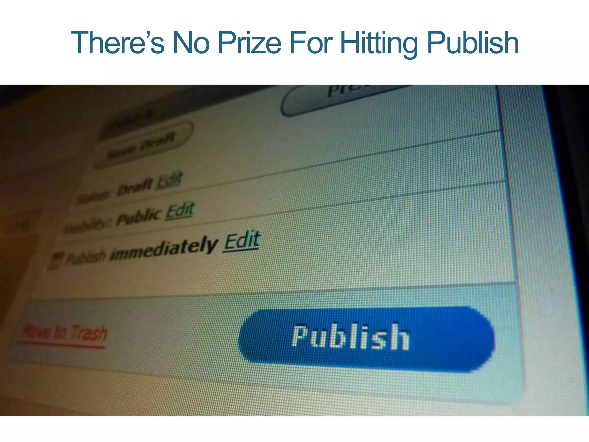 There’s No Prize For Hitting Publish
 