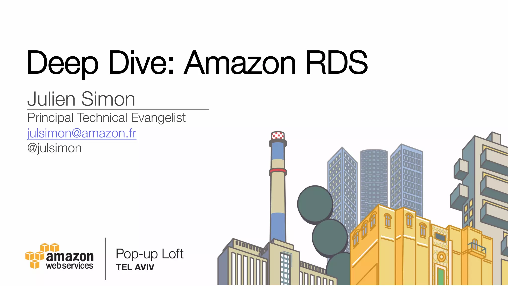Deep Dive: Amazon RDS
Julien Simon"
Principal Technical Evangelist
julsimon@amazon.fr
@julsimon
 