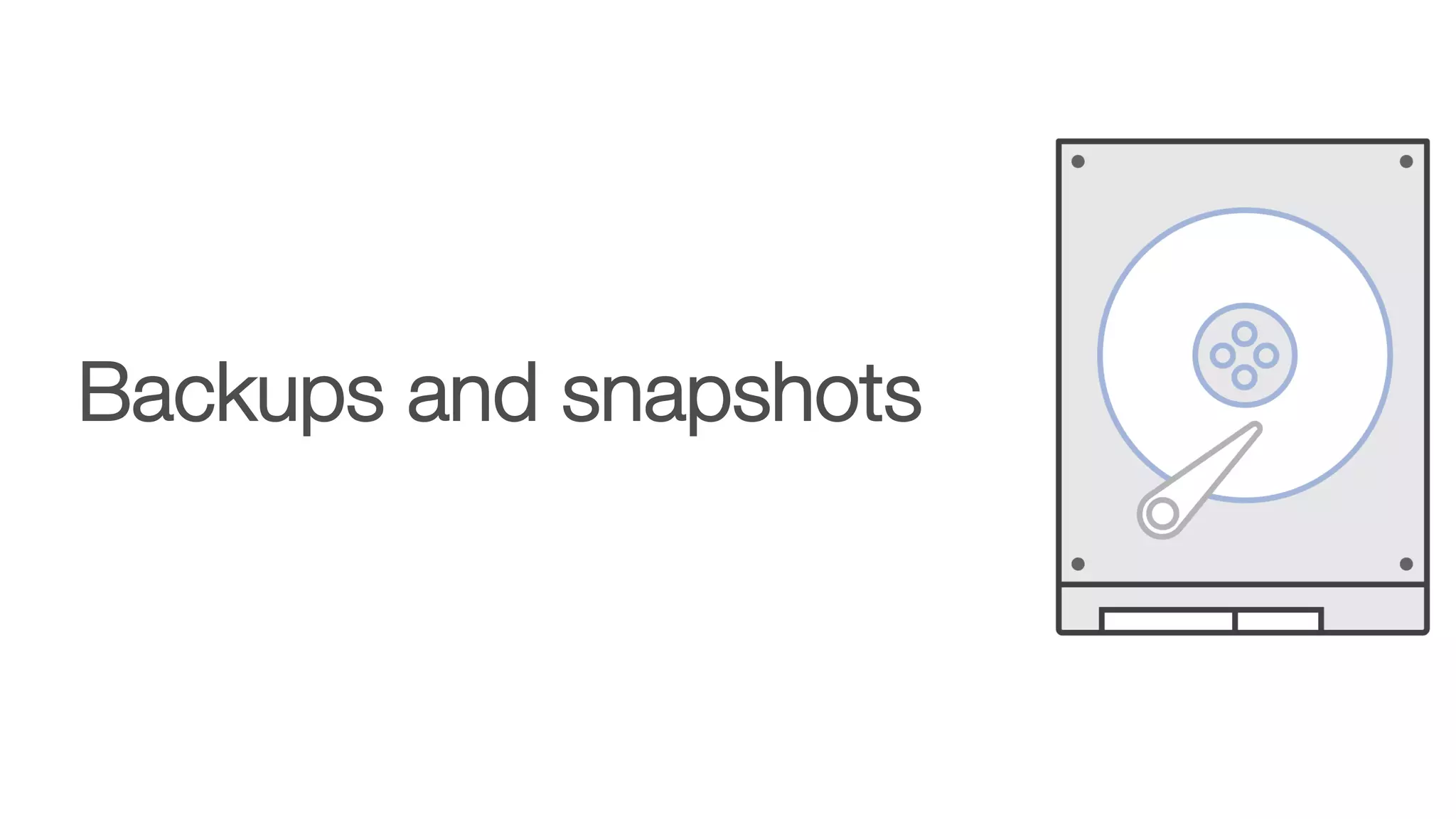 Backups and snapshots
 