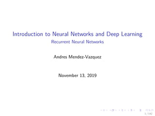 Introduction to Neural Networks and Deep Learning
Recurrent Neural Networks
Andres Mendez-Vazquez
November 13, 2019
1 / 142
 