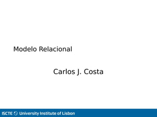 Modelo Relacional
Carlos J. Costa
 